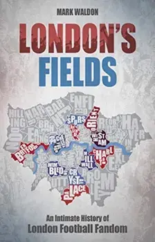London's Fields. An Intimate History of London Football Fandom, Paperback/Mark Waldon