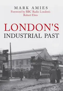 London's Industrial Past, Paperback/Mark Amies