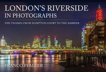 London's Riverside in Photographs. The Thames From Hampton Court to the Barrier, Paperback/Franco Pfaller
