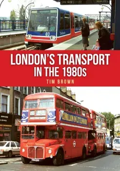 London's Transport in the 1980s, Paperback/Tim Brown