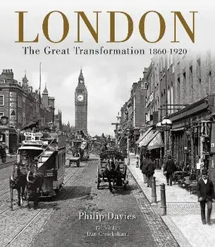 London. The Great Transformation 1860-1920, Hardback/Philip Davies