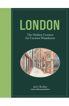 London: The Hidden Corners For Curious Wanderers - Jack Chesher