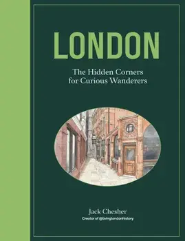 London: The Hidden Corners For Curious Wanderers. The Sunday Times Bestseller, Hardback/Jack Chesher