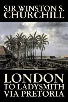 London to Ladysmith Via Pretoria by Winston S. Churchill, Biography & Autobiography, History, Military, World, Paperback/Winston S. Churchill