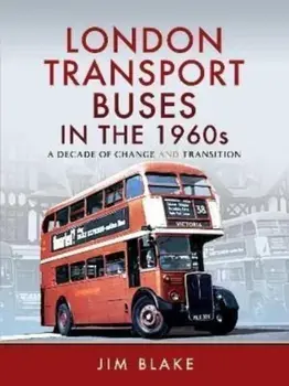 London Transport Buses in the 1960s. A Decade of Change and Transition, Hardback/Jim Blake
