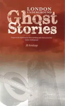 London Underground Ghost Stories. Shiver Your Way from Station to Station, Paperback/Jill Armitage