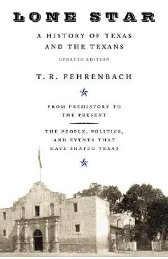 Lone Star: A History of Texas and the Texans - T. R. Fehrenbach