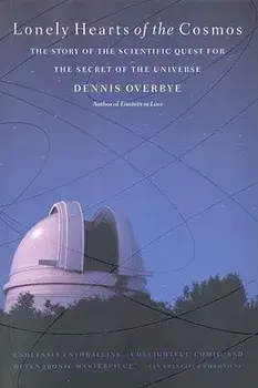 Lonely Hearts of the Cosmos: The Story of the Scientific Quest for the Secret of the Universe, Paperback/Dennis Overbye