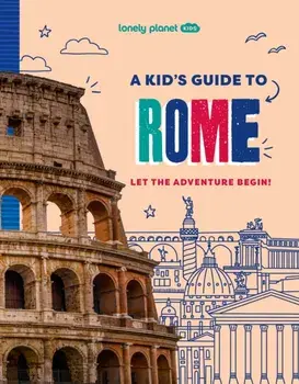 Lonely Planet Kids A Kid's Guide to Rome. Let the Adventure Begin!, Paperback/Lonely Planet
