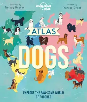 Lonely Planet Kids Atlas of Dogs 1, Hardcover/Lonely Planet Kids