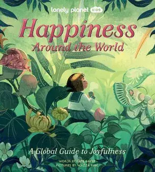 Lonely Planet Kids Happiness Around the World, Hardback/Kate Baker