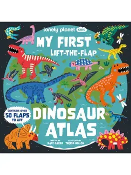 Lonely Planet Kids My First Lift-the-Flap Dinosaur Atlas. Contains Over 50 Flaps to Lift, Hardback/Kate Baker