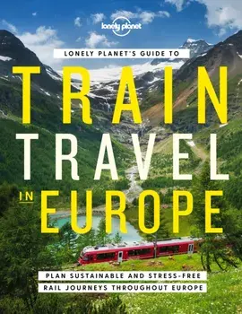 Lonely Planet's Guide to Train Travel in Europe, Hardback/Lonely Planet