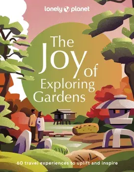 Lonely Planet The Joy of Exploring Gardens, Hardback/Lonely Planet