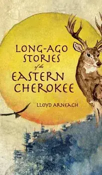 Long-Ago Stories of the Eastern Cherokee, Hardcover/Lloyd Arneach