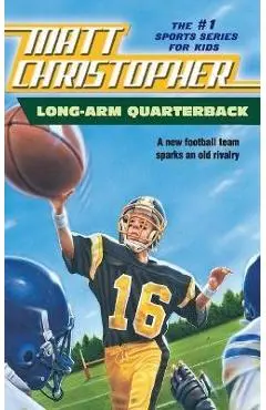Long Arm Quarterback: A New Football Team Sparks an Old Rivalry - Matt Christopher