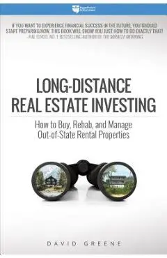 Long-Distance Real Estate Investing: How to Buy, Rehab, and Manage Out-Of-State Rental Properties - David M. Greene