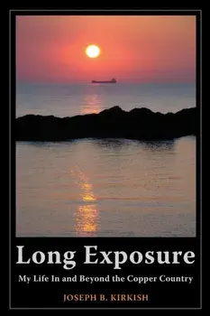 Long Exposure: My Life In and Beyond the Copper Country, Paperback/Joseph B. Kirkish