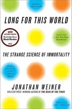 Long for This World: The Strange Science of Immortality/Jonathan Weiner