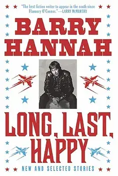 Long, Last, Happy: New and Collected Stories/Barry Hannah
