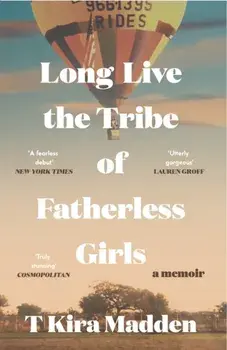 Long Live the Tribe of Fatherless Girls, Paperback/T Kira Madden