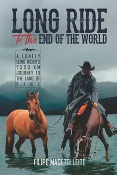 Long Ride to the End of the World: A Lonely Long Rider's 7,500 km Journey to the Land of Fire, Paperback/Filipe Masetti Leite