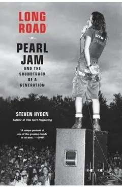 Long Road: Pearl Jam and the Soundtrack of a Generation - Steven Hyden