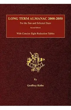Long Term Almanac 2000-2050: For the Sun and Selected Stars With Concise Sight Reduction Tables, 2nd Edition - Geoffrey Kolbe