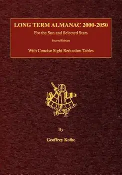 Long Term Almanac 2000-2050: For the Sun and Selected Stars with Concise Sight Reduction Tables, 2nd Edition, Paperback/Geoffrey Kolbe