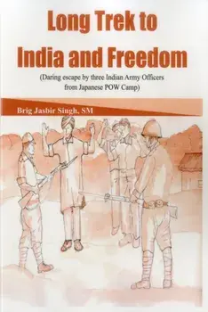 Long Trek to India and Freedom: Daring Escape by Three Indian Army Officers from Japanese POW Camp During Ww2, Paperback/Jasbir Singh