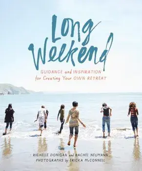 Long Weekend. Guidance and Inspiration for Creating Your Own Personal Retreat, Hardback/Rachel Neumann