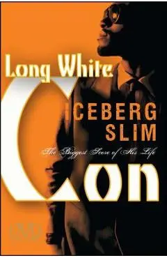 Long White Con: The Biggest Score of His Life - Iceberg Slim