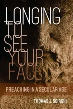 Longing to See Your Face: Preaching in a Secular Age, Paperback/Thomas J. Scirghi