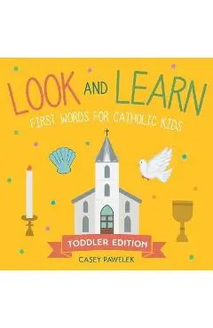 Look and Learn -- Toddler Edition: First Words for Catholic Kids - Casey Pawelek