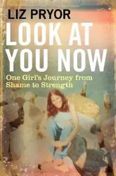 Look at You Now. One Girl's Journey from Shame to Strength, Paperback/Liz Pryor