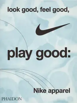 Look Good, Feel Good, Play Good. Nike Apparel, Hardback/Nike