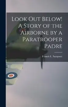 Look out Below! A Story of the Airborne by a Paratrooper Padre, Hardcover/Francis L. 1912- Sampson