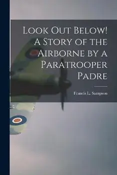 Look out Below! A Story of the Airborne by a Paratrooper Padre, Paperback/Francis L. 1912- Sampson