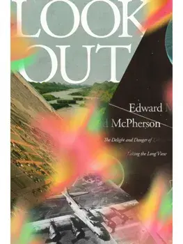 Look Out. The Delight and Danger of Taking the Long View, Hardback/Edward Mcpherson
