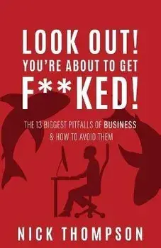 LOOK OUT! You're About to Get F**ked!: The 13 Biggest Pitfalls of Business and How to Avoid Them, Paperback/Nick Thompson