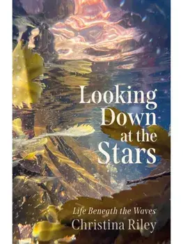 Looking Down at the Stars. Life beneath the waves, Hardback/Christina Riley