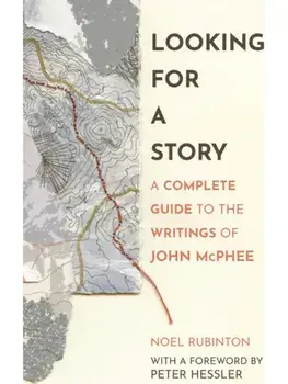 Looking for a Story. A Complete Guide to the Writings of John McPhee, Hardback/Noel Rubinton