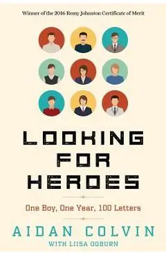 Looking for Heroes: One Boy, One Year, 100 Letters 2nd Edition - Aidan A. Colvin