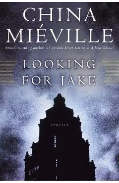Looking for Jake: Stories - China Miéville