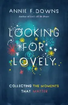 Looking for Lovely: Collecting the Moments That Matter, Paperback/Annie F. Downs