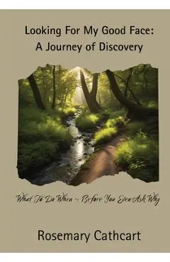 Looking For My Good Face: A Journey of Discovery - Rosemary Cathcart