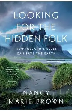 Looking for the Hidden Folk: How Iceland's Elves Can Save the Earth - Nancy Marie Brown