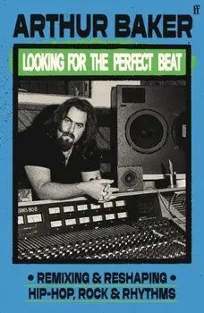 Looking for the Perfect Beat. Remixing and Reshaping Hip-Hop, Rock and Rhythms, Main, Hardback/Arthur Baker