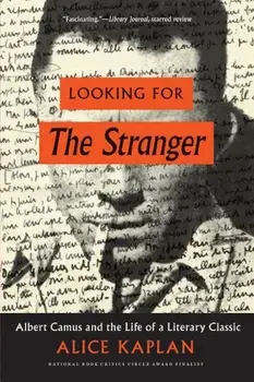 Looking for the Stranger: Albert Camus and the Life of a Literary Classic, Paperback/Alice Kaplan