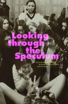 Looking through the Speculum. Examining the Women’s Health Movement, Paperback/Judith A. Houck